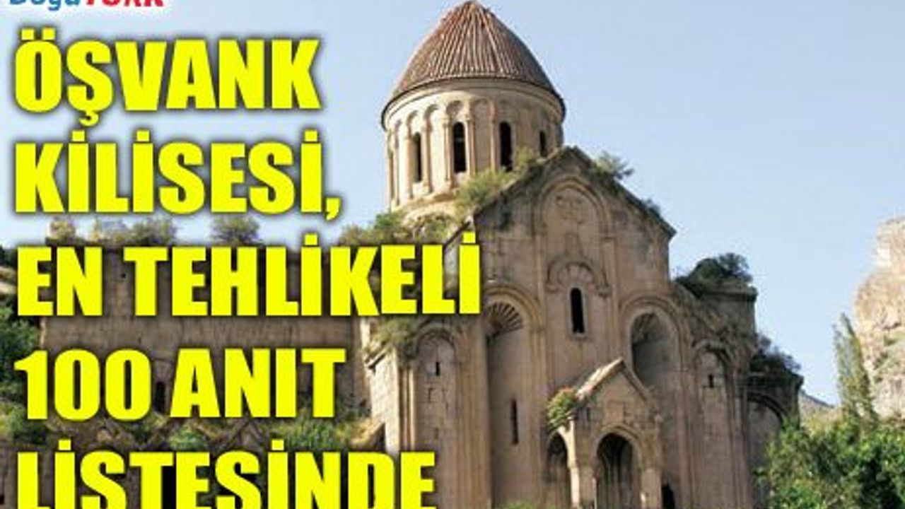 11 ASIRLIK ÖŞVANK KİLİSESİ, EN TEHLİKELİ 100 ANIT LİSTESİNDE 