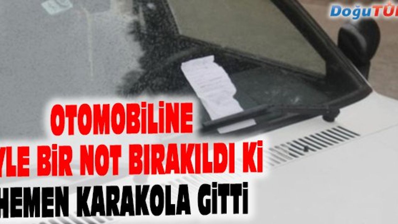 ARABASINA BIRAKILAN NOTU GÖRÜNCE POLİSE ŞİKAYETÇİ OLDU