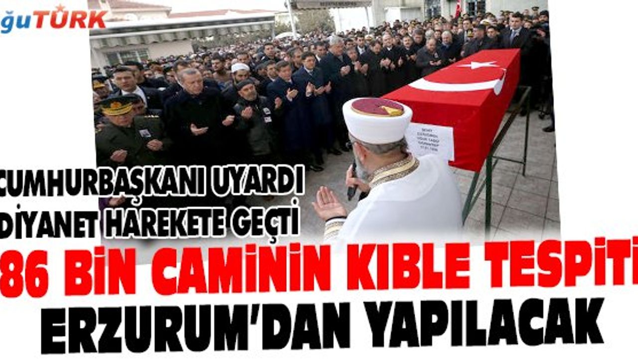 86 BİN CAMİNİN KIBLE TESPİTİ ERZURUM’DAN YAPILACAK