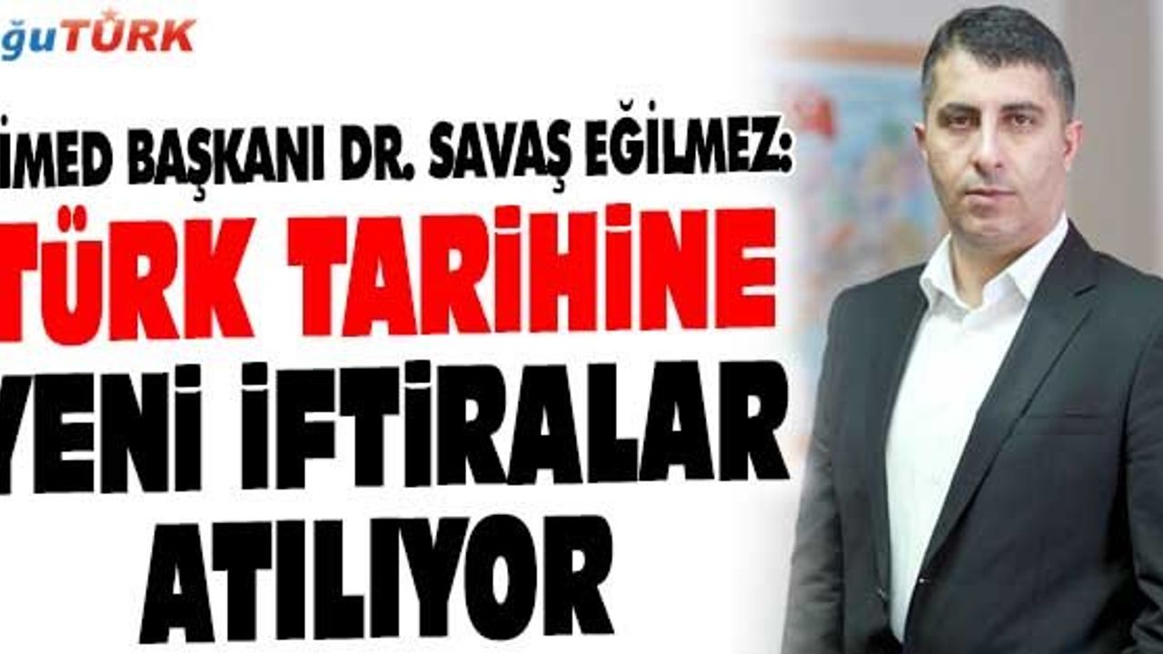EĞİLMEZ: TÜRK TARİHİNE YENİ İFTİRALAR ATILIYOR