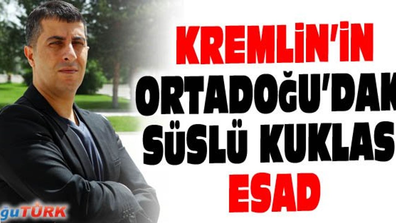 KREMLİN’İN ORTADOĞU’DAKİ SÜSLÜ KUKLASI ESAD