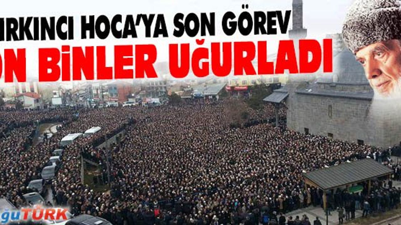 MEHMED KIRKINCI HOCAEFENDİ SON YOLCULUĞUNA UĞURLANDI