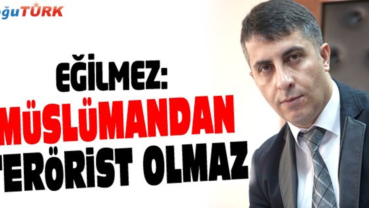 DR.SAVAŞ EĞİLMEZ: MÜSLÜMANDAN TERÖRİST OLMAZ