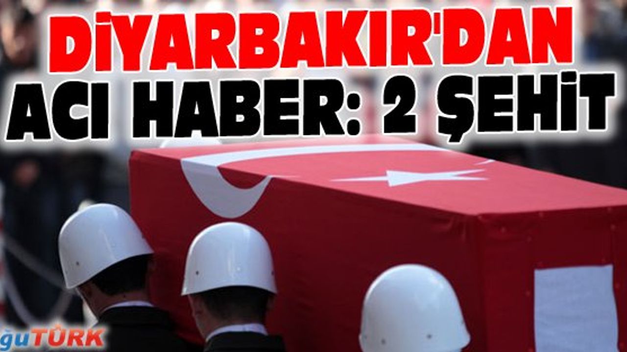 DİYARBAKIR'DAN ACI HABER: 2 ASKER ŞEHİT