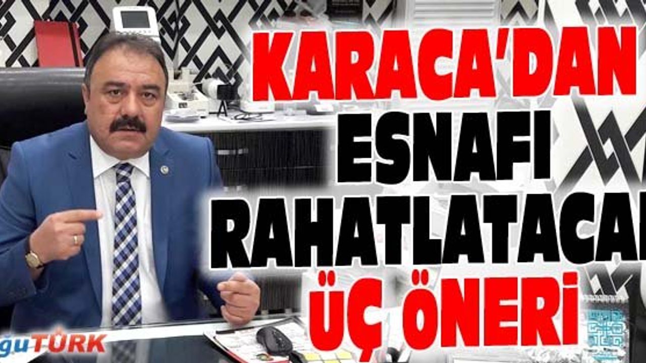 KARACA’DAN ESNAF VE SANATKÂRI RAHATLATACAK ÜÇ ÖNERİ