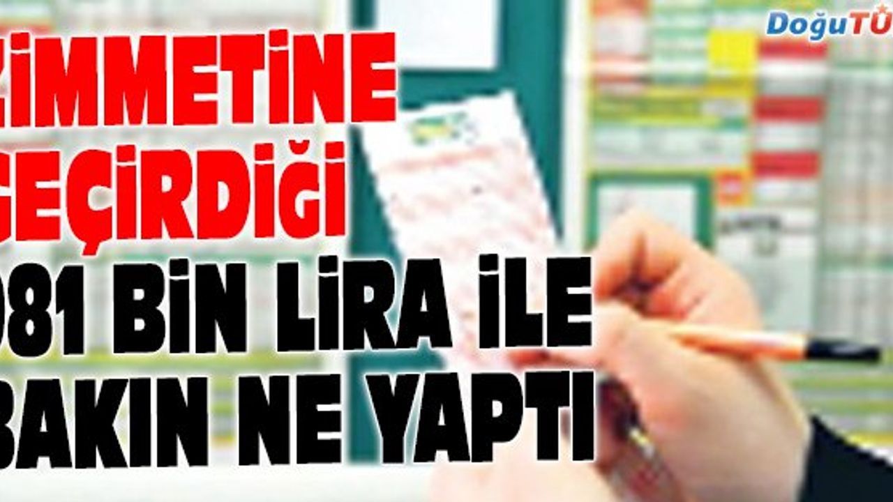ZİMMETİNE GEÇİRDİĞİ 981 BİN LİRA İLE BAKIN NE YAPTI?