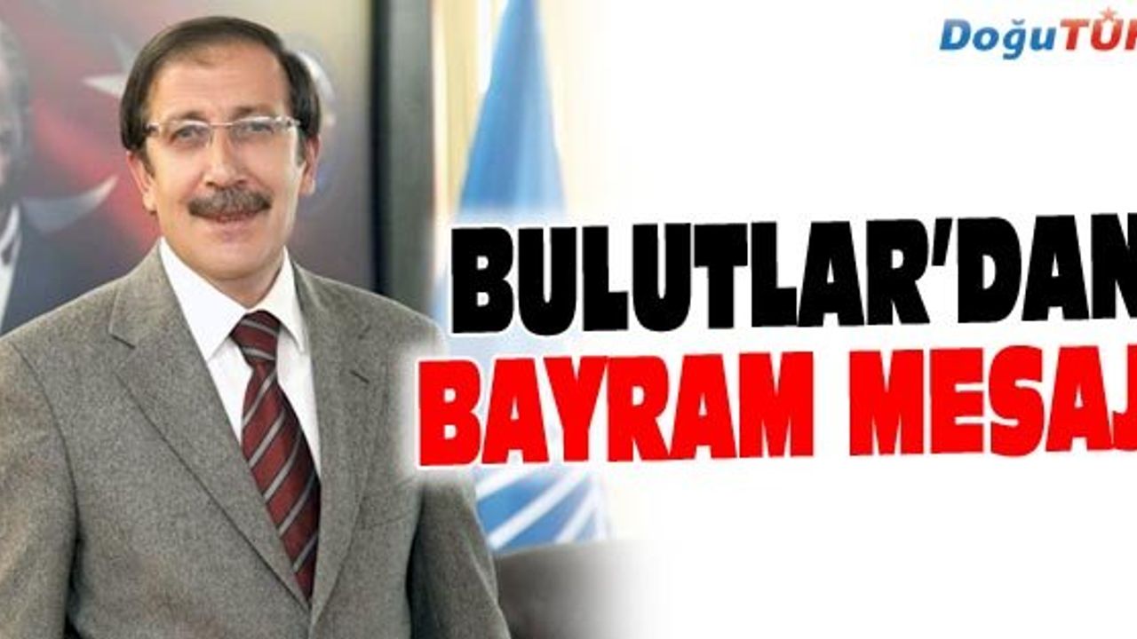 BULUTLAR: BAYRAM BİRLİĞİMİZE, BERABERLİĞİMİZE VESİLE OLSUN