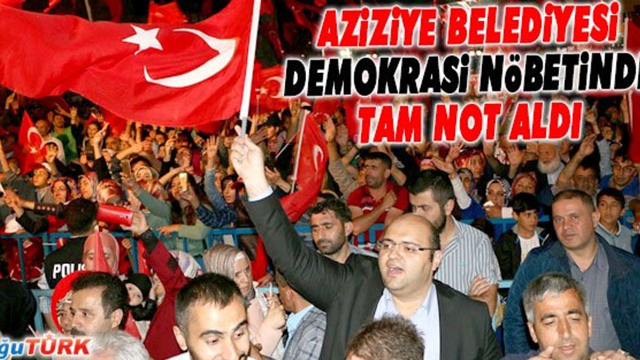 AZİZİYE BELEDİYESİ DEMOKRASİ NÖBETİNDE TAM NOT ALDI
