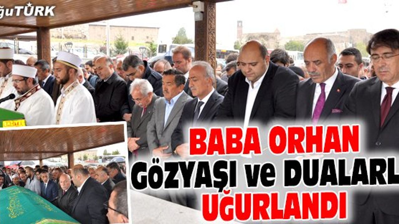 BABA ORHAN, SON YOLCULUĞUNA UĞURLANDI
