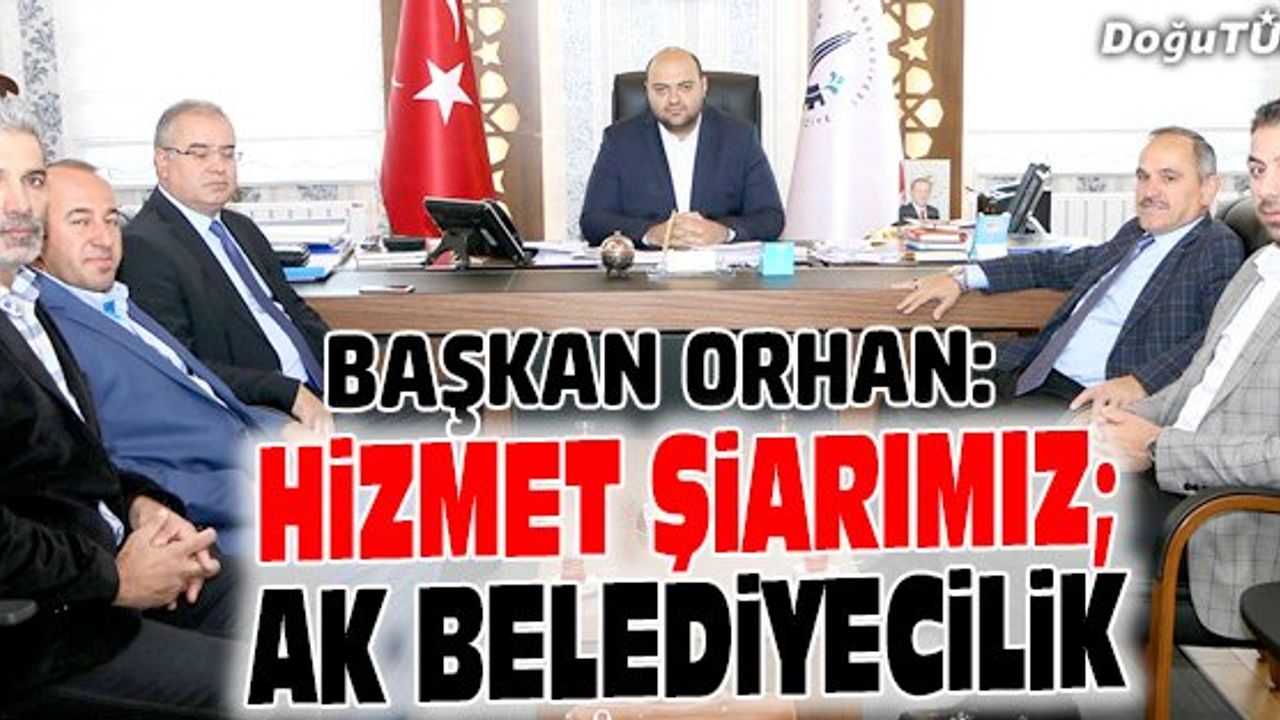ORHAN: HİZMET ŞİARIMIZ; AK BELEDİYECİLİK