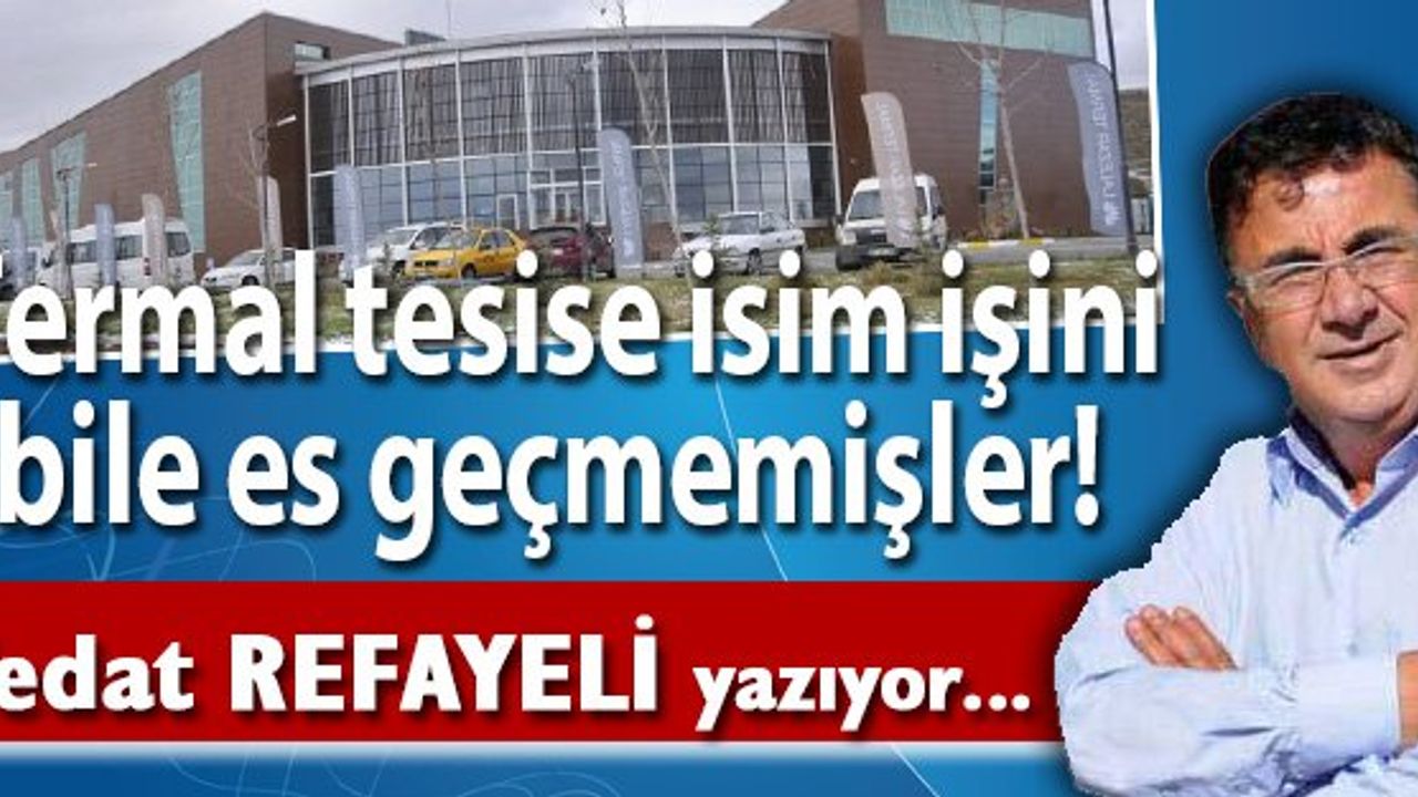 Termal tesise isim işini bile es geçmemişler!