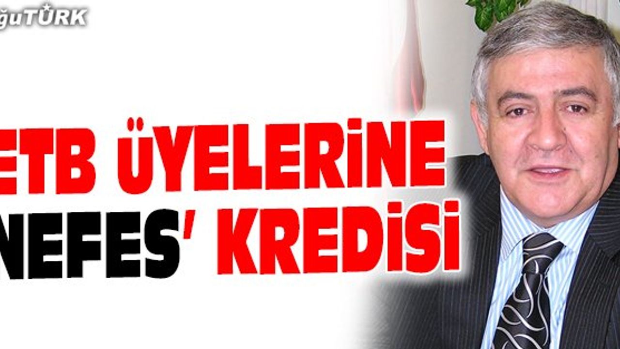ETB’DEN ÜYELERİNE 20 MİLYON LİRALIK “NEFES KREDİSİ”