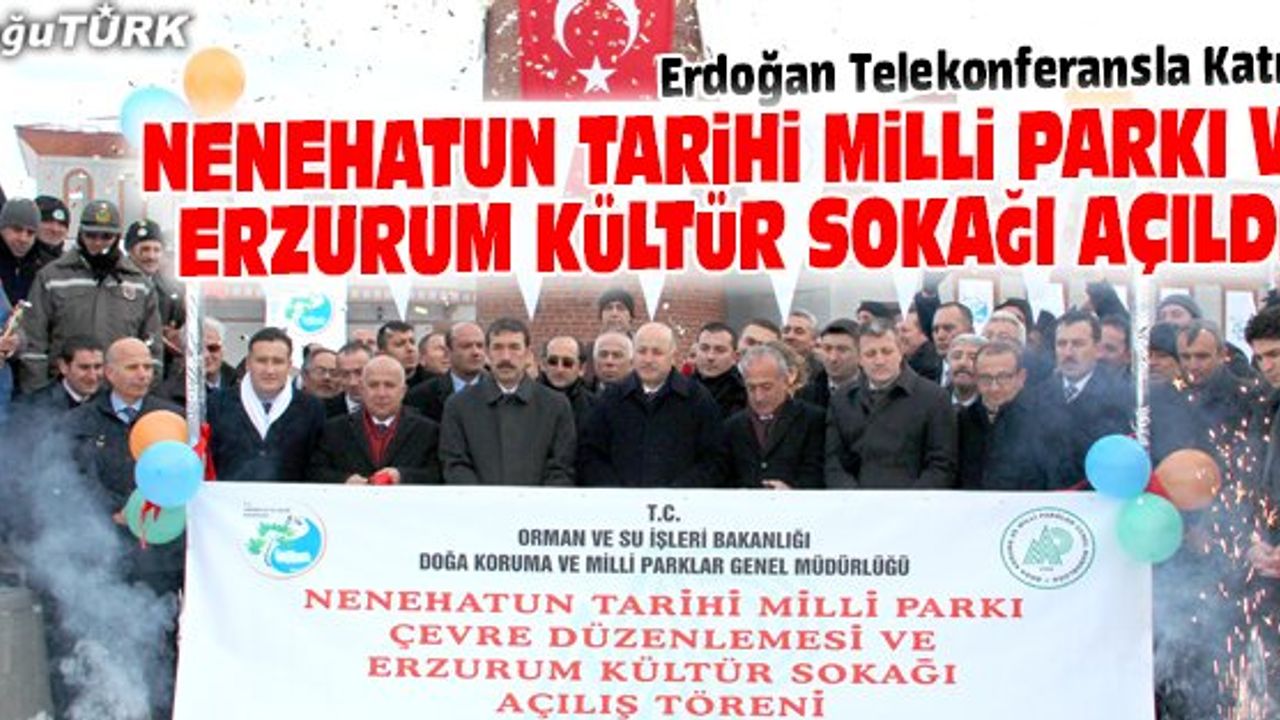 NENEHATUN TARİHİ MİLLİ PARKI VE ERZURUM KÜLTÜR SOKAĞI AÇILDI