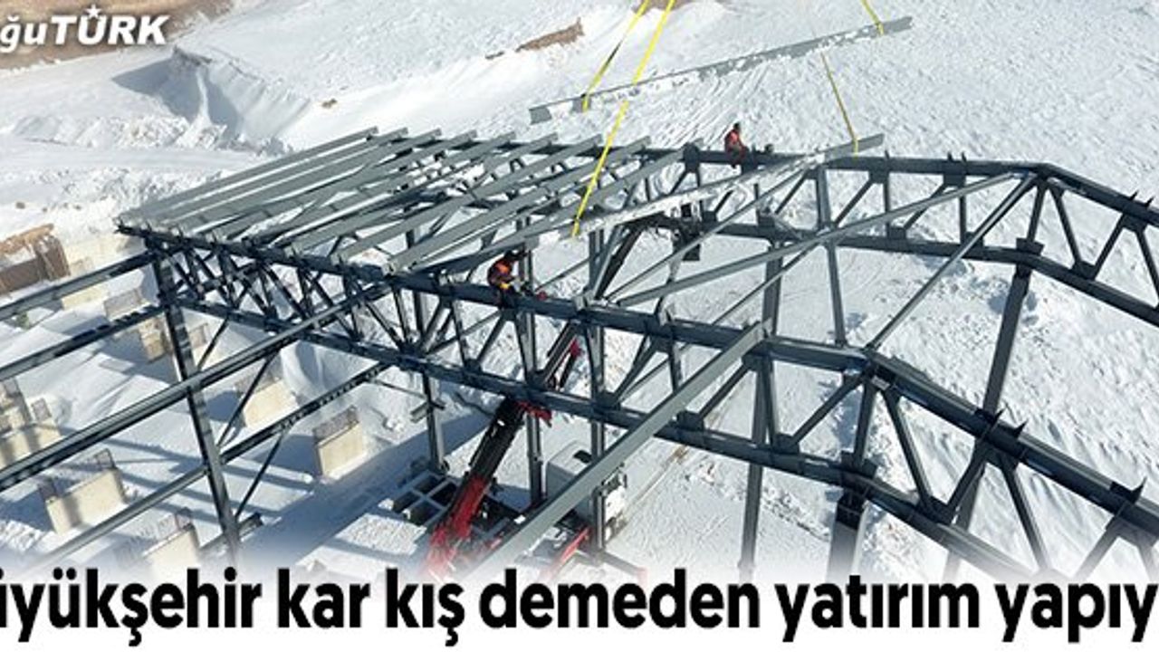 BÜYÜKŞEHİR KAR KIŞ DEMEDEN YATIRIMLARINA DEVAM EDİYOR
