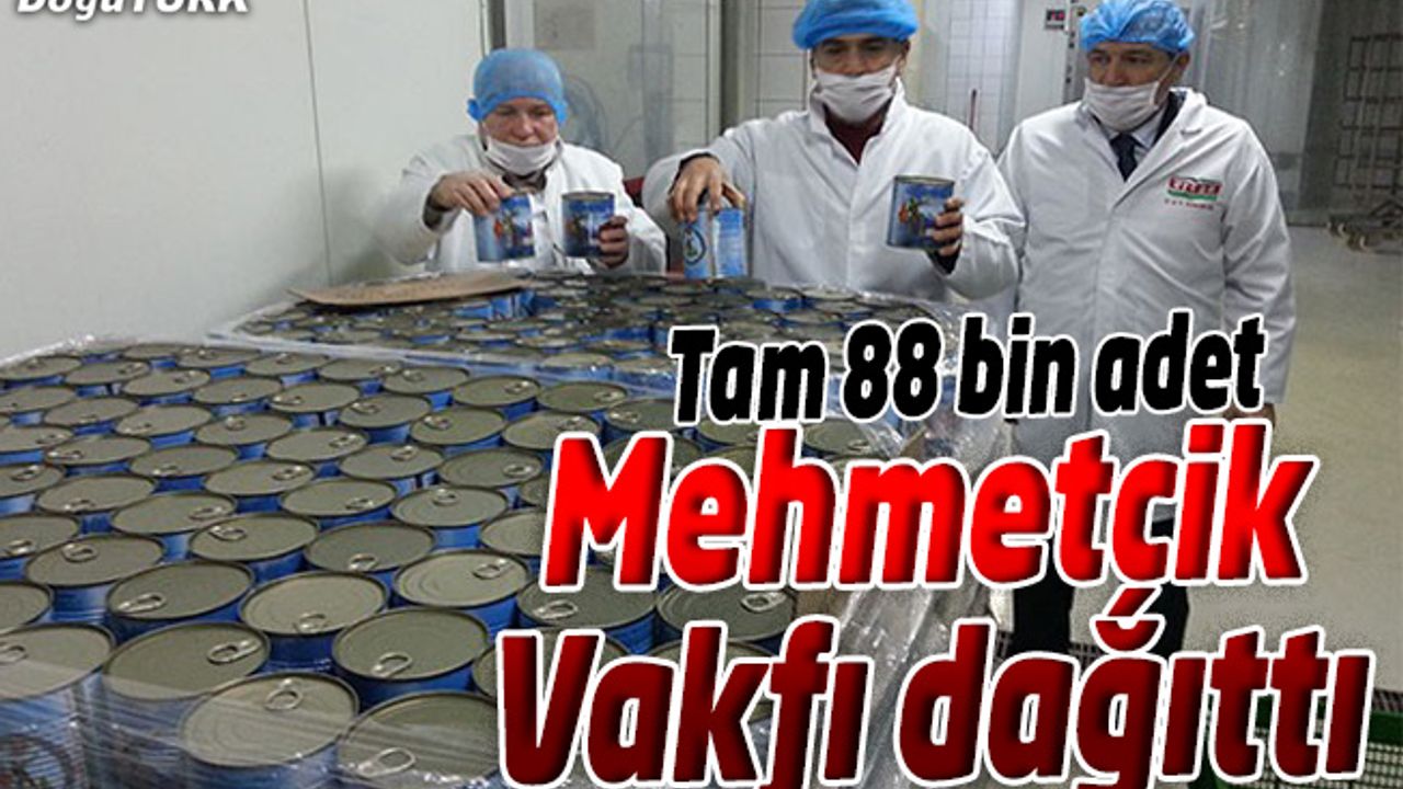 MEHMETÇİK VAKFI KONSERVE KAVURMALARIN DAĞITIMINI TAMAMLADI