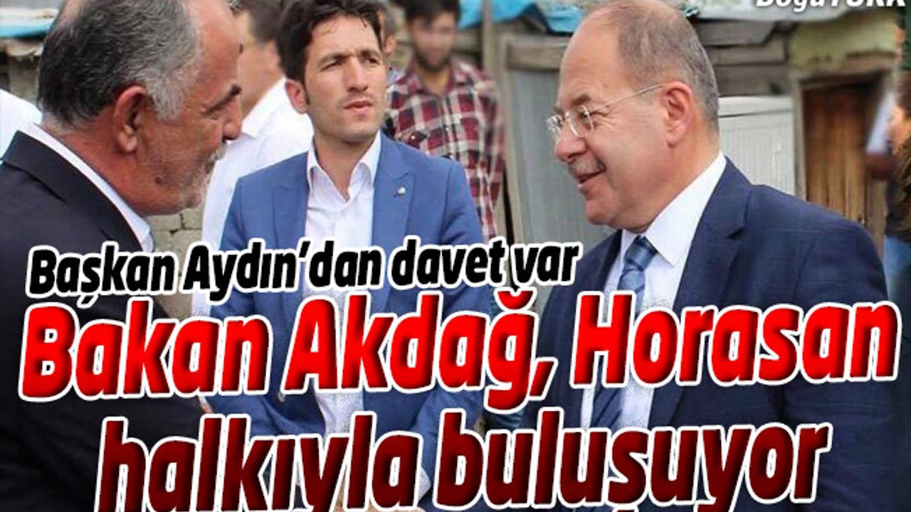 BAŞKAN AYDIN, BAKAN AKDAĞ İÇİN HORASAN HALKINI DAVET ETTİ