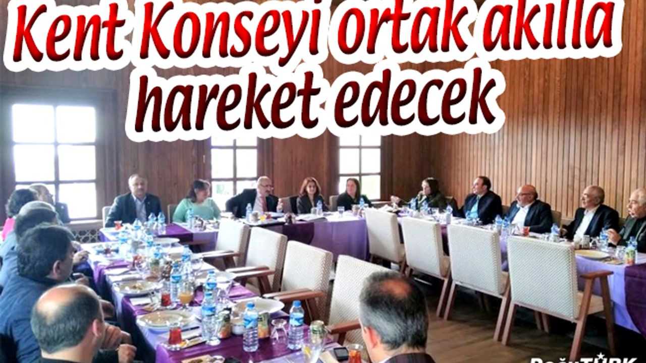 KENT KONSEYİ ORTAK AKILLA HAREKET EDECEK