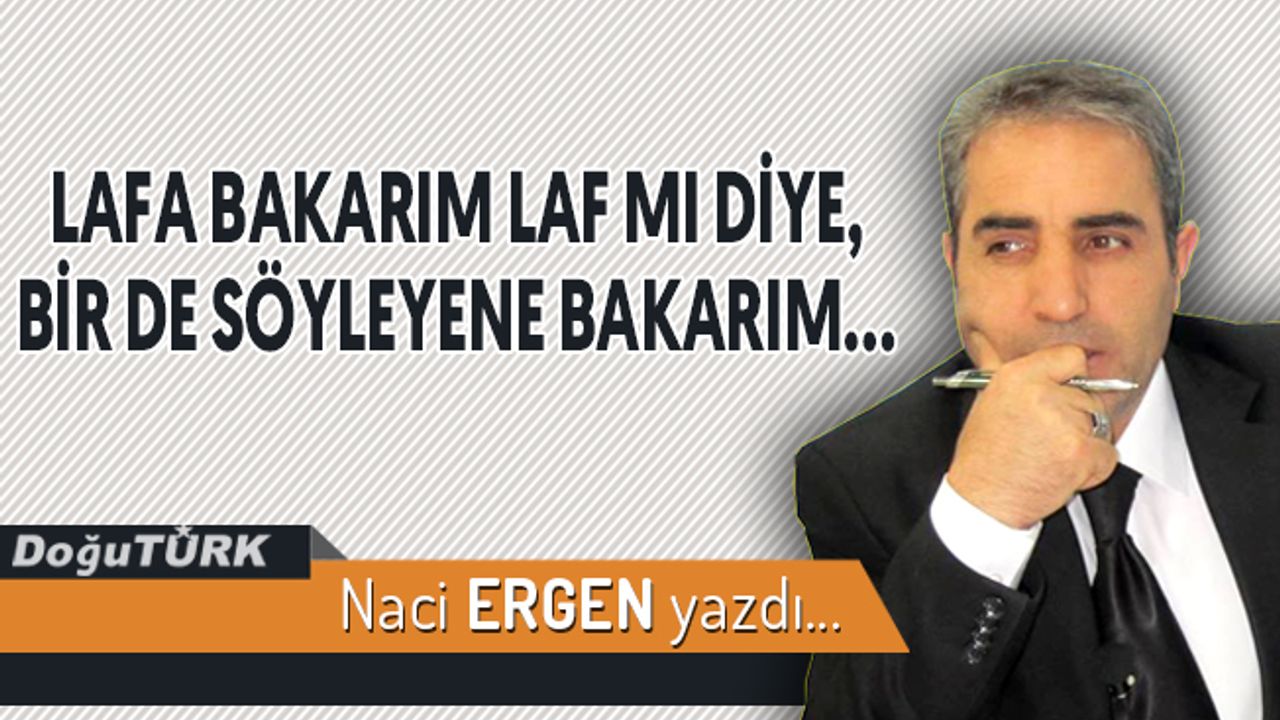 LAFA BAKARIM LAF MI DİYE, BİR DE SÖYLEYENE BAKARIM ADAM MI DİYE!