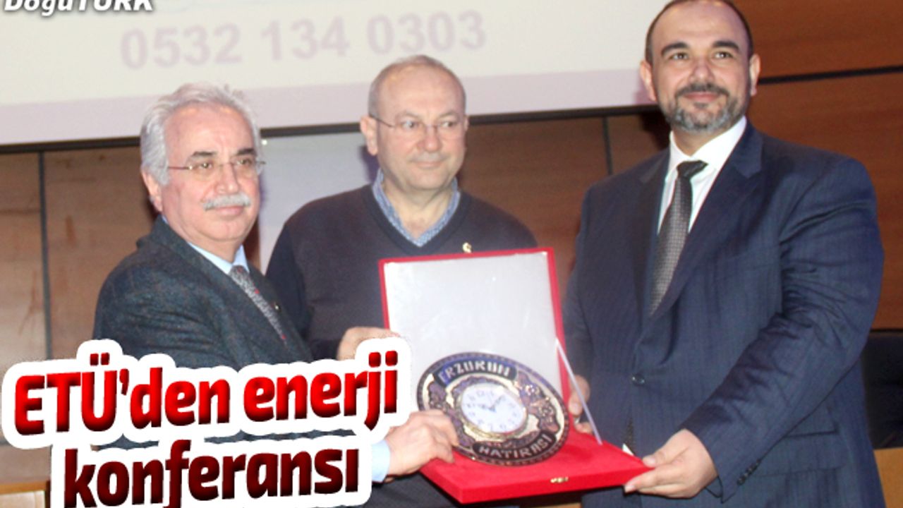 ETÜ’DEN ORTADOĞU VE TÜRKİYE’NİN ENERJİ POLİTİKASI KONFERANSI