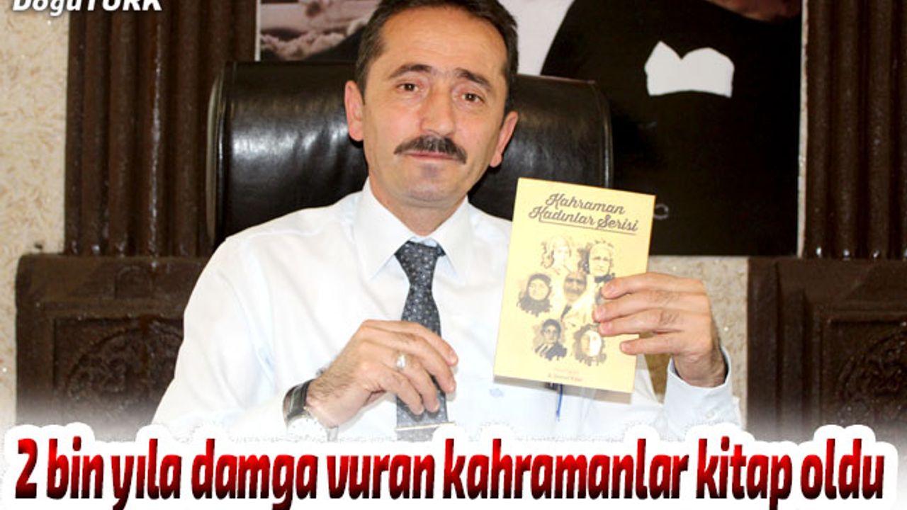 2 bin yıla damga vuran kahraman kadınlar kitapta yer buldu