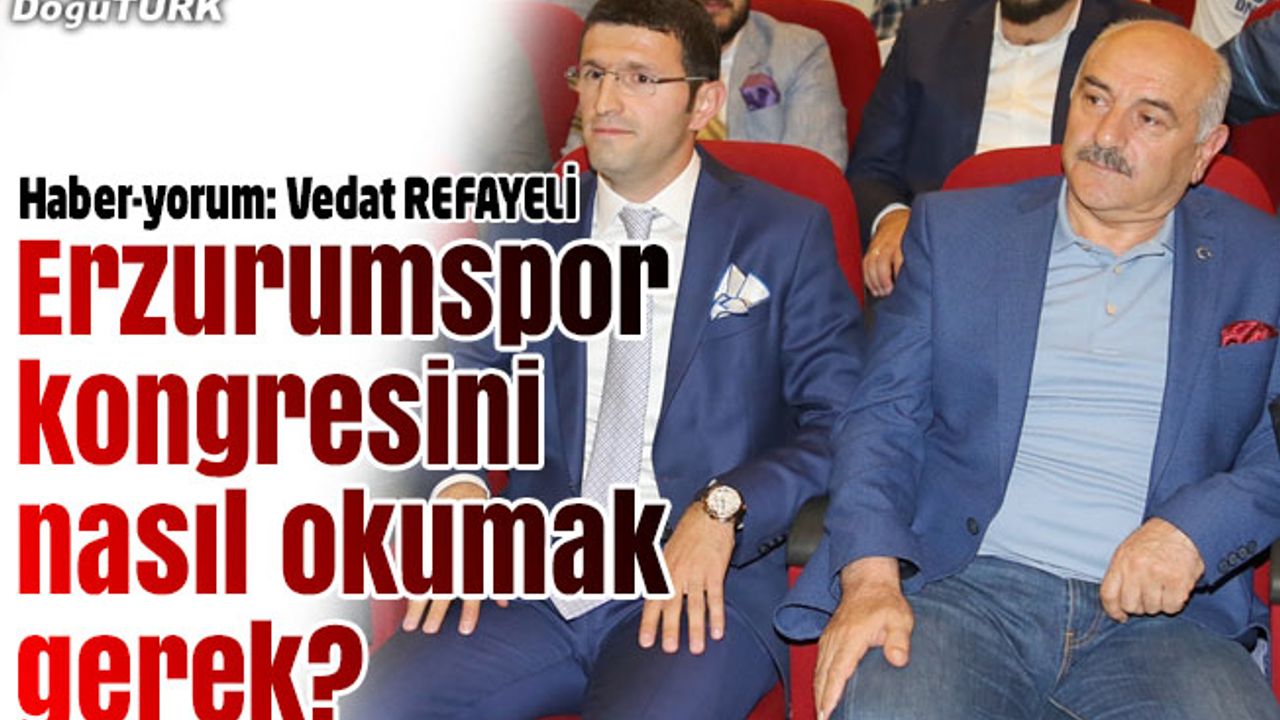 Erzurumspor kongresini nasıl okumak gerek?