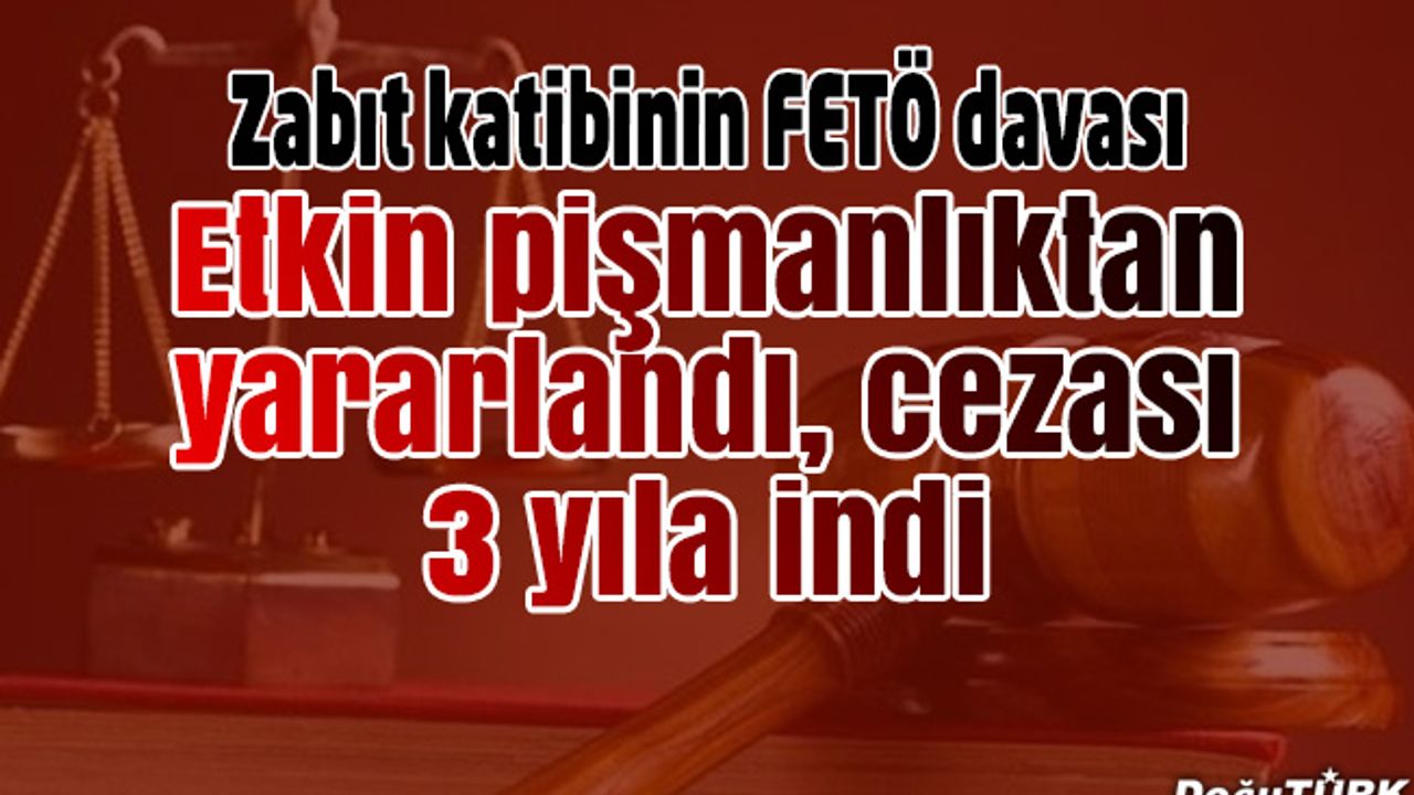 Etkin pişmanlıktan yararlanan zabıt katibine 3 yıl hapis
