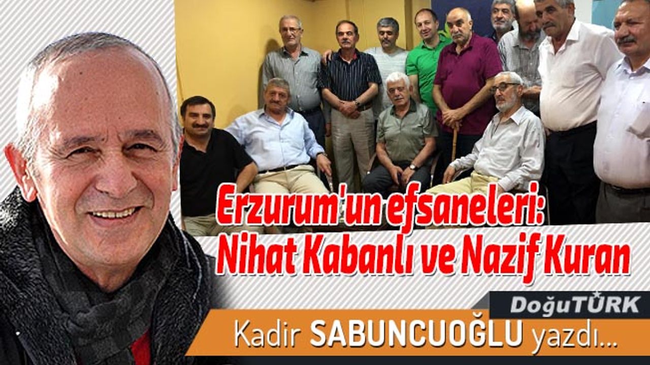 Erzurum'un efsaneleri:  Nihat Kabanlı ve Nazif Kuran