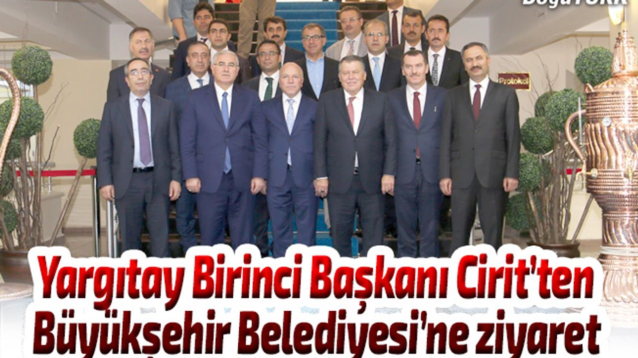 Yargıtay Birinci Başkanı Cirit’ten Büyükşehir Belediyesi’ne ziyaret