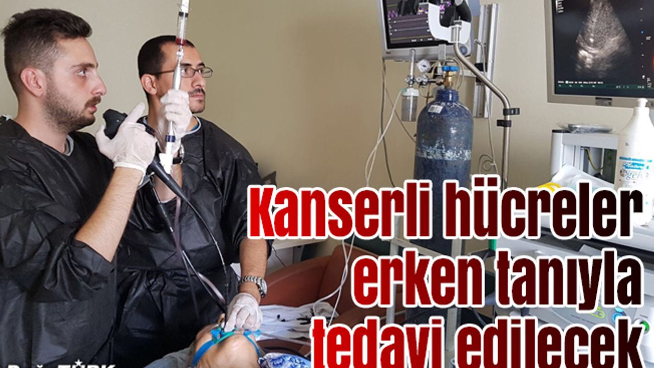 Kanserli hücreler erken tanıyla tedavi edilecek