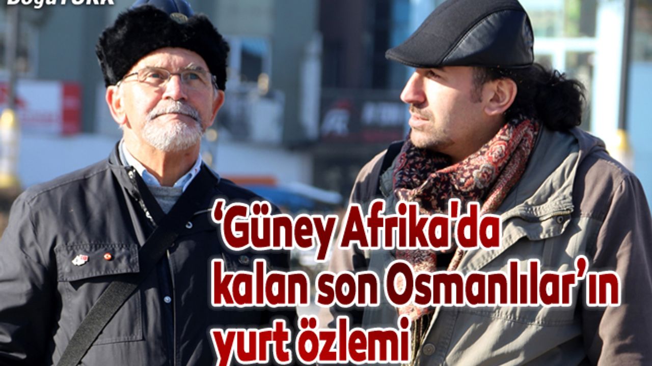 "Güney Afrika'da kalan son Osmanlılar"ın yurt özlemi