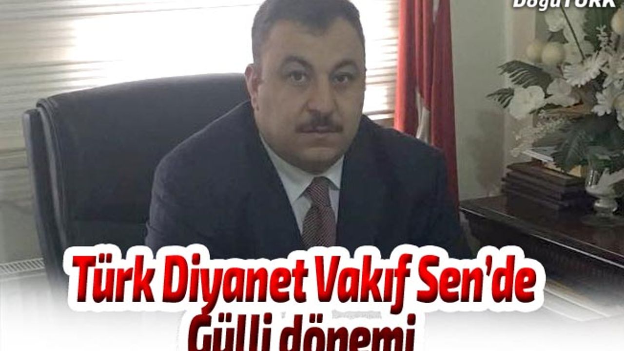 Türk Diyanet Vakıf Sen’de Gülli dönemi
