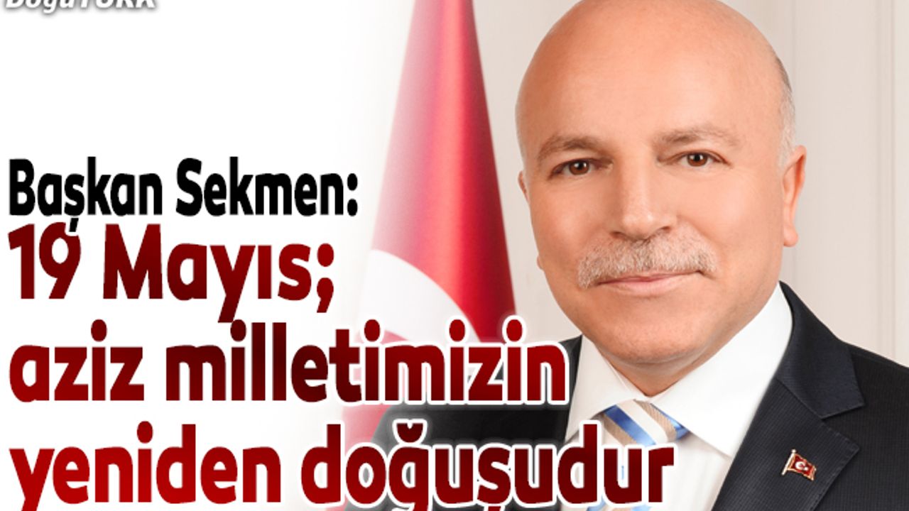 Başkan Sekmen: 19 Mayıs; aziz milletimizin yeniden doğuşudur
