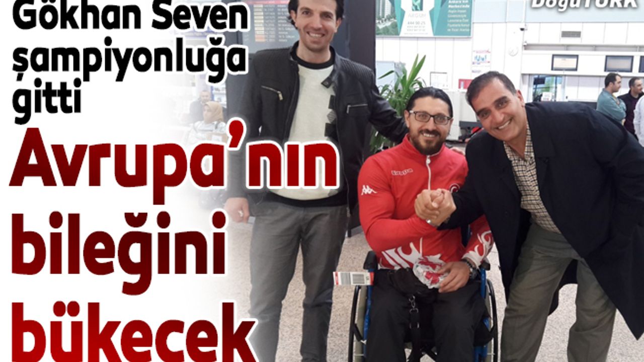 Gökhan Seven, Avrupa'nın bileğini bükecek