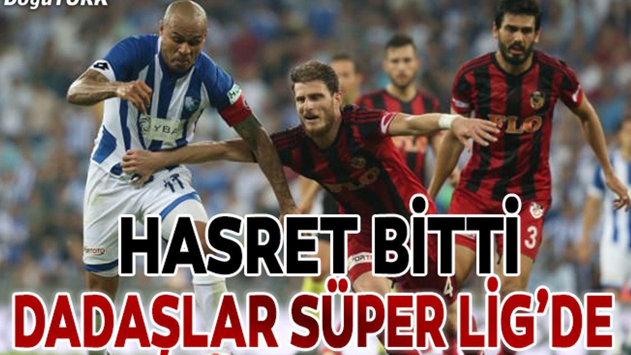 Hasret bitti, Süper Lig’e Dadaş geldi