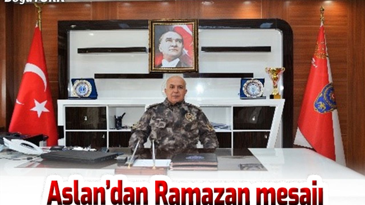 İl Emniyet Müdürü Aslan'ın ramazan mesajı