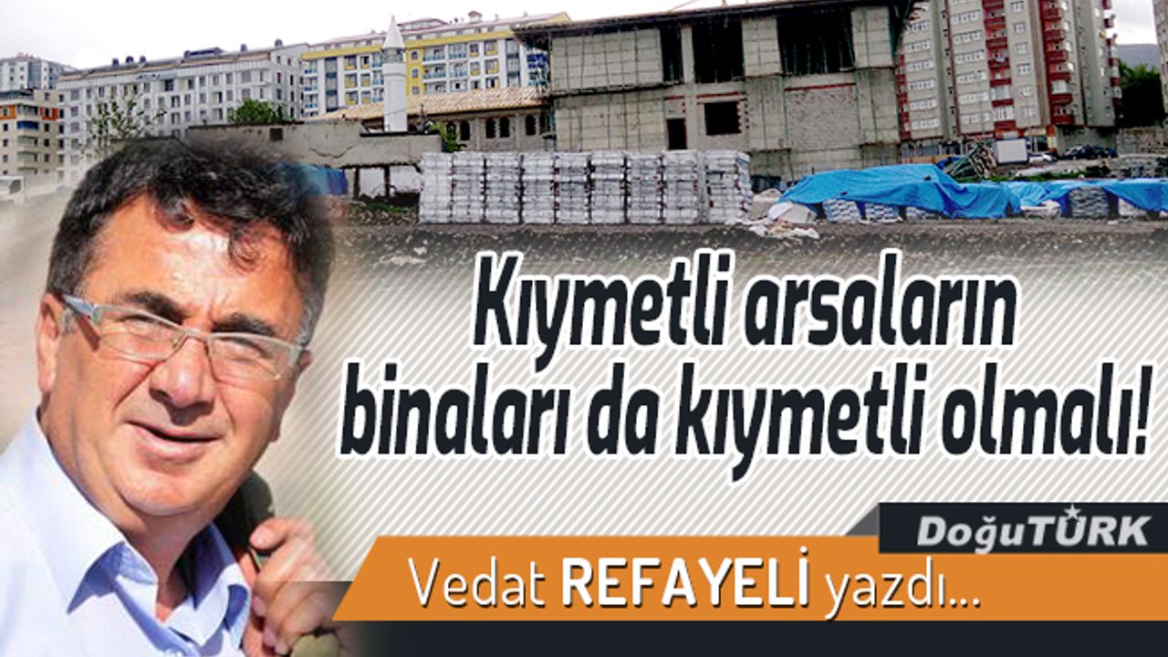Kıymetli arsaların binaları da kıymetli olmalı!