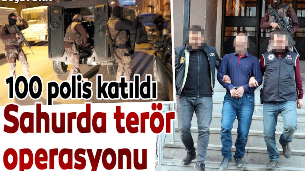 100 polisle sahur vakti terör operasyonu