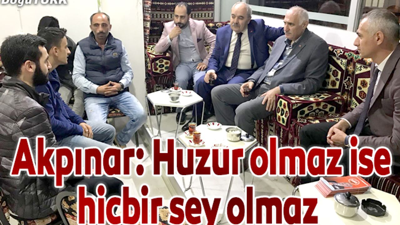 Akpınar: Huzur olmaz ise hiçbir şey olmaz