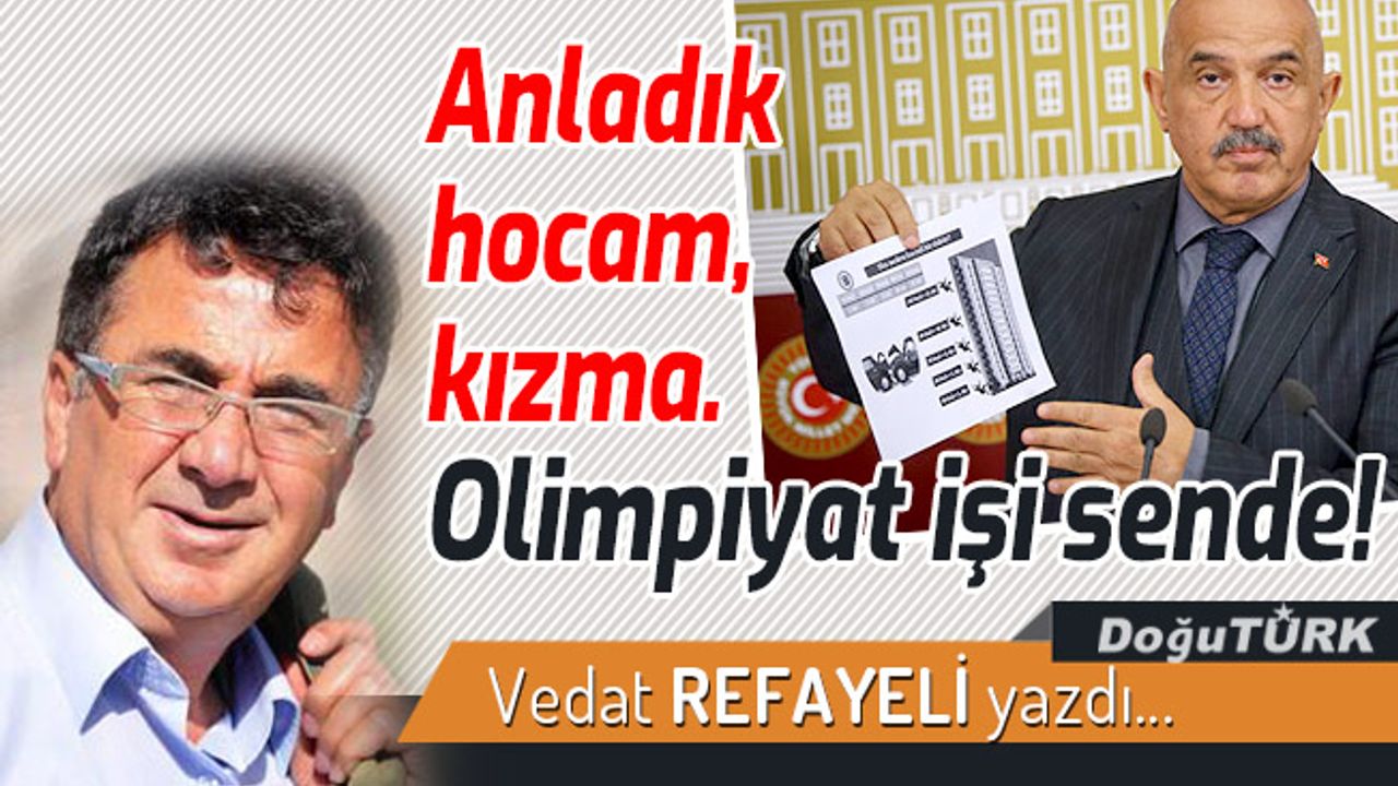 Anladık hocam, kızma. Olimpiyat işi sende!