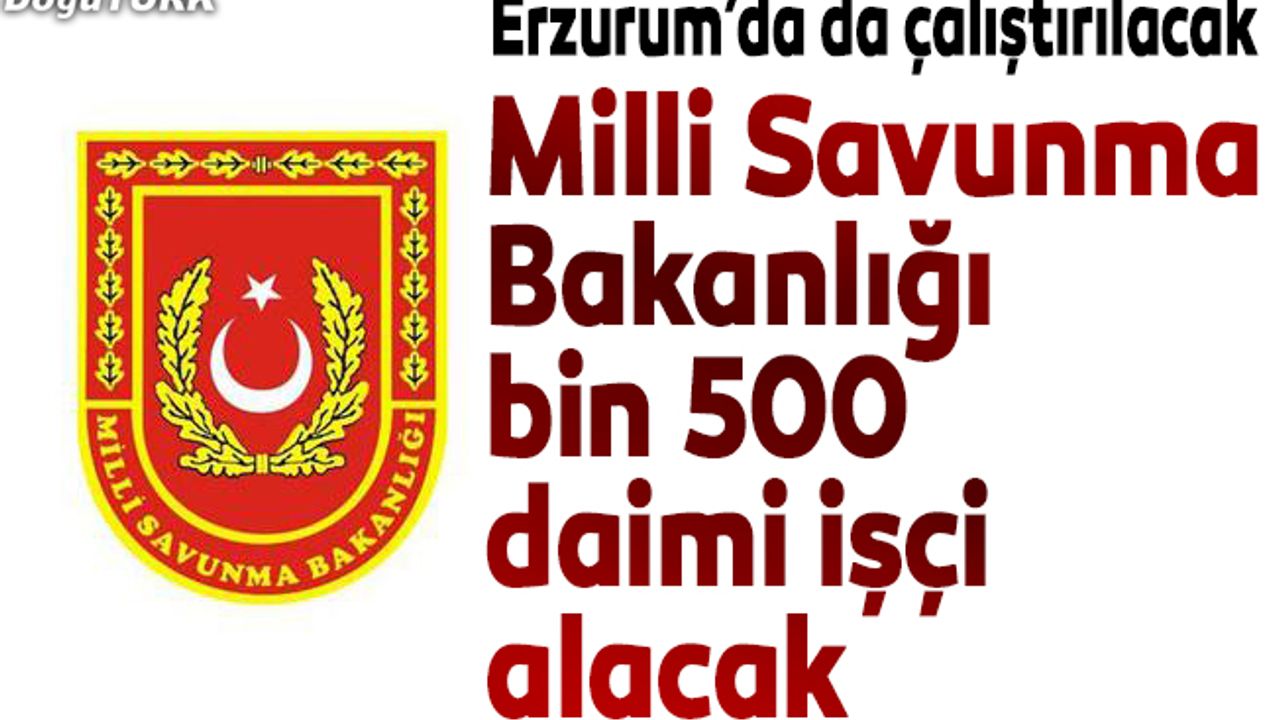 Milli Savunma Bakanlığı bin 500 daimi işçi alacak