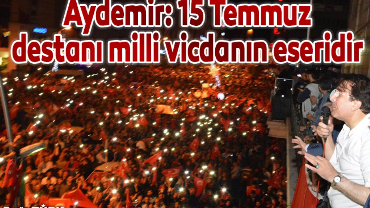15 Temmuz vahdet ve tevhid destanıdır