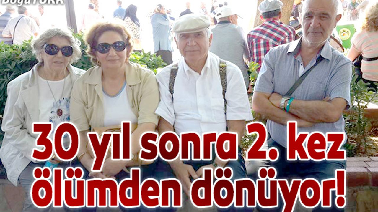 30 yıl sonra 2.kez ölümden dönüyor!