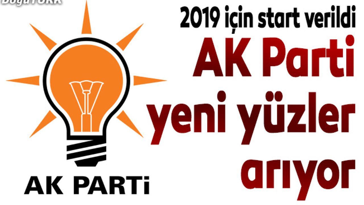 AK Parti’de Mart 2019 için sevilen yeni yüzler aranıyor