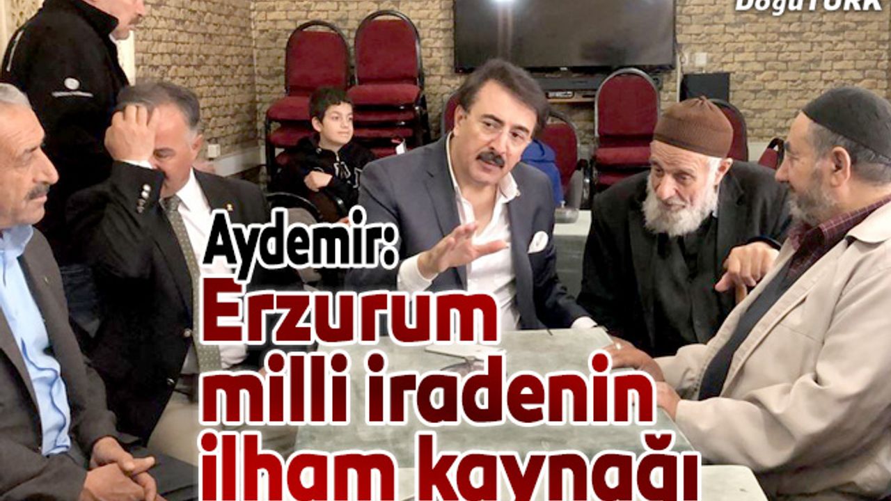 Aydemir: Erzurum milli iradenin ilham kaynağı