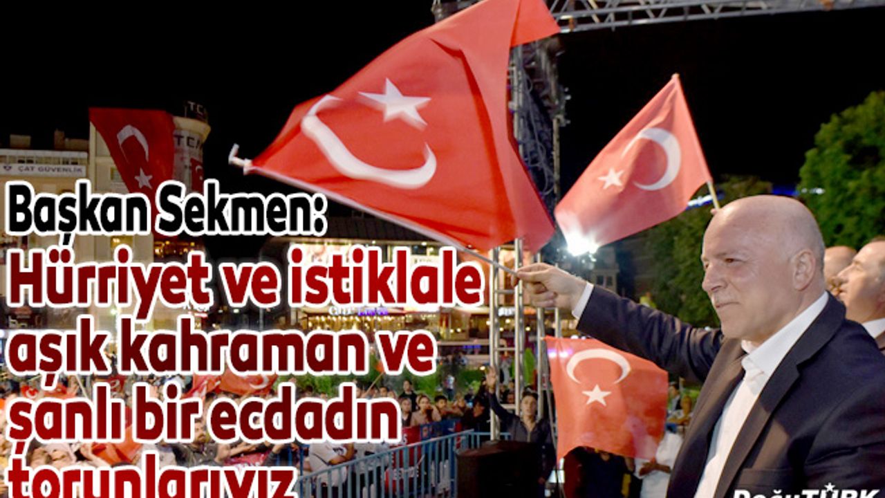 Başkan Sekmen’den 15 Temmuz Demokrasi ve Milli Birlik Günü Mesajı