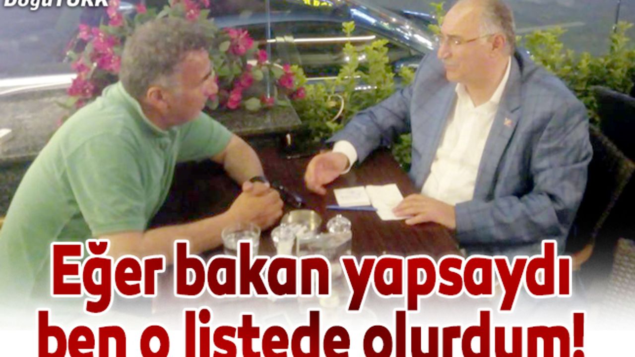 Eğer bakan yapsaydı ben o listede olurdum!