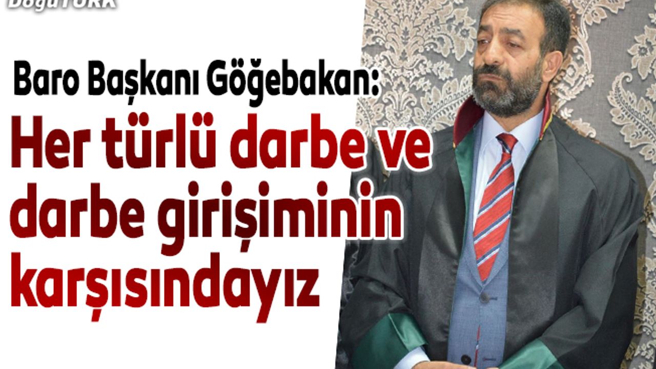 Göğebakan: Her türlü darbe ve darbe girişiminin karşısındayız