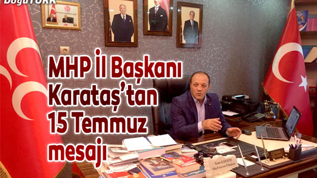 MHP İl Başkanı Karataş’tan 15 Temmuz mesajı