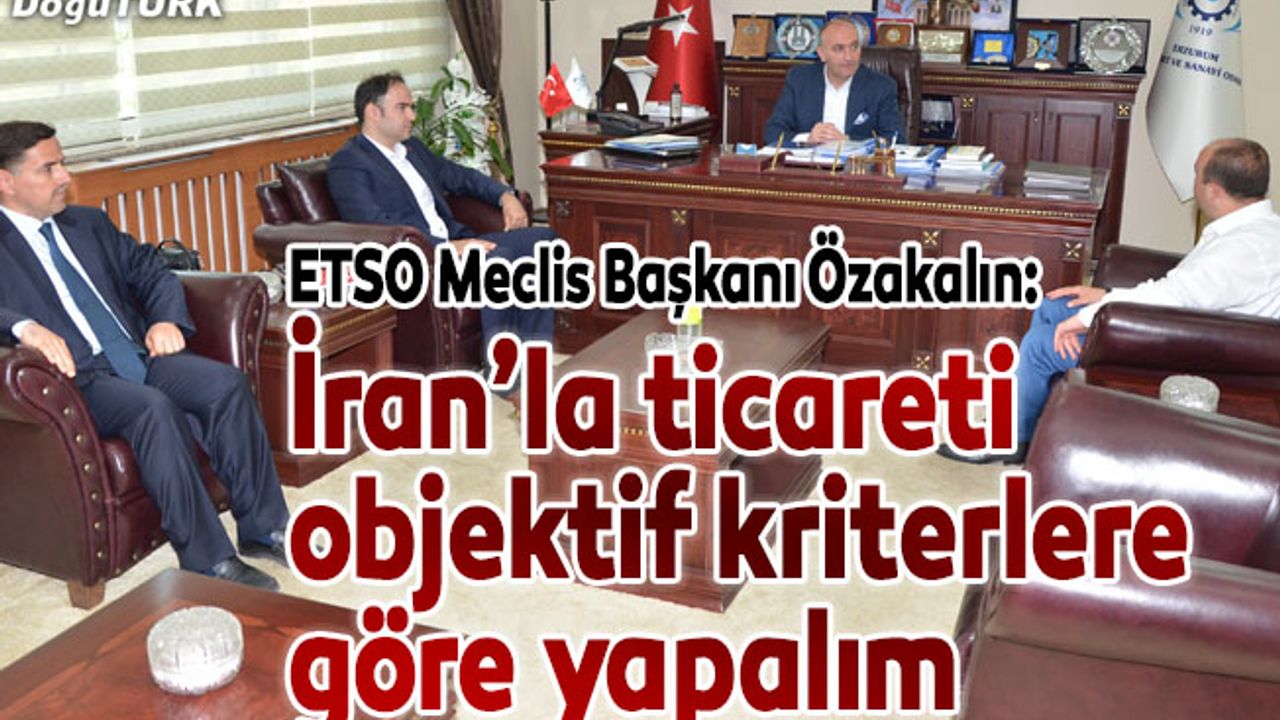 Özakalın: İran’la ticareti objektif kriterlere göre yapalım