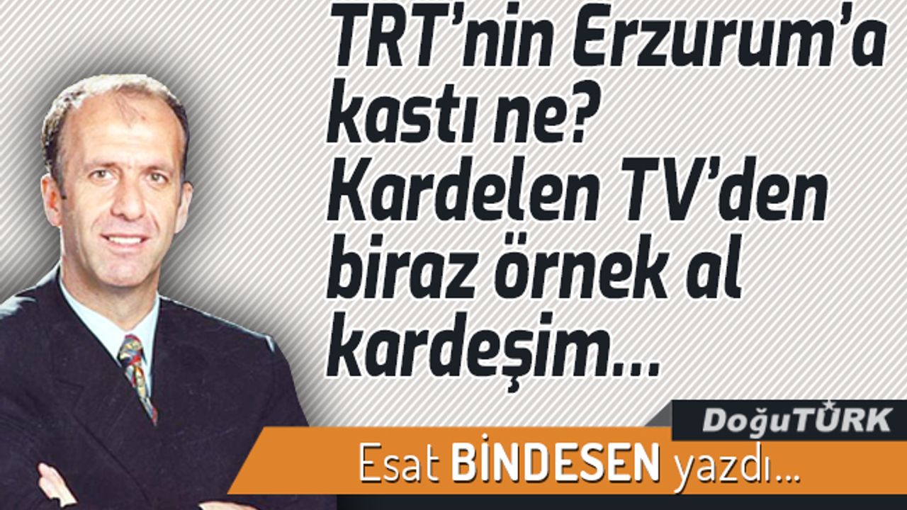 TRT’nin Erzurum’a kastı ne? Kardelen TV’den biraz örnek al kardeşim…